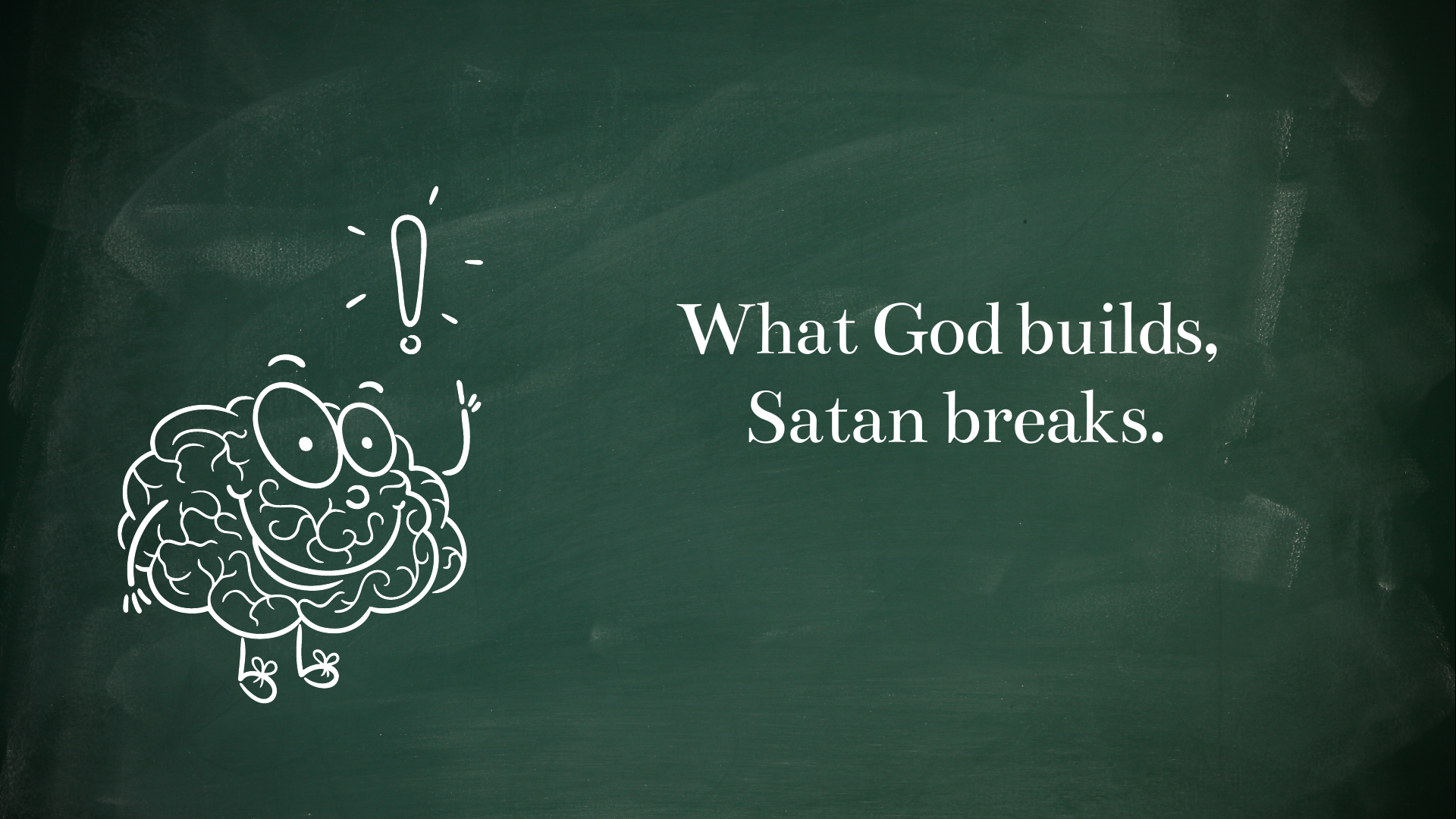 What God builds, Satan breaks.